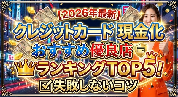 【2026年最新】クレジットカード現金化おすすめ優良店ランキングTOP5！失敗しないコツ